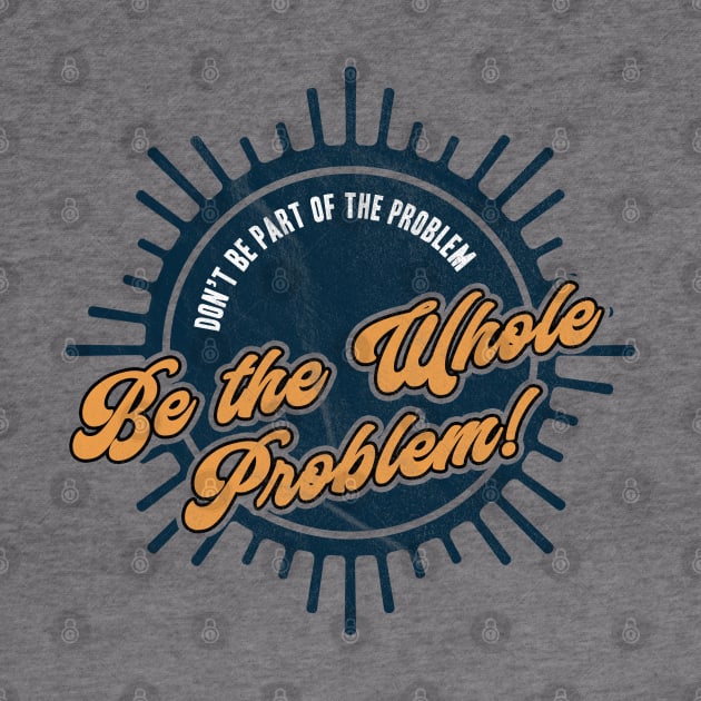 Be the Whole Problem by karutees